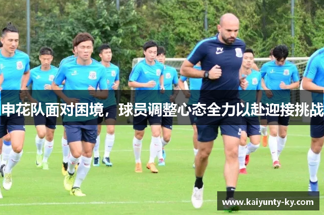申花队面对困境，球员调整心态全力以赴迎接挑战