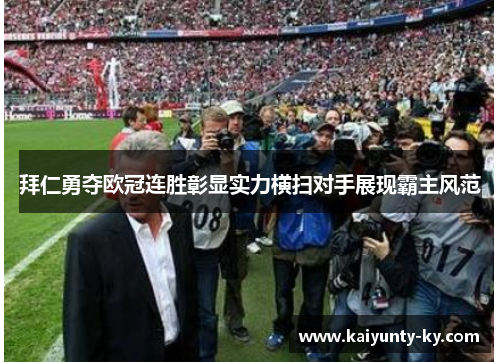 拜仁勇夺欧冠连胜彰显实力横扫对手展现霸主风范