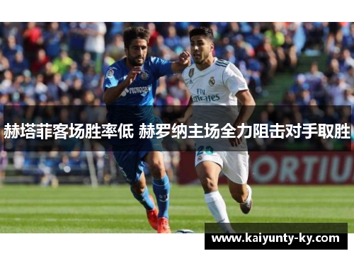 赫塔菲客场胜率低 赫罗纳主场全力阻击对手取胜