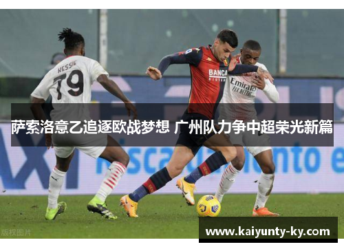 萨索洛意乙追逐欧战梦想 广州队力争中超荣光新篇