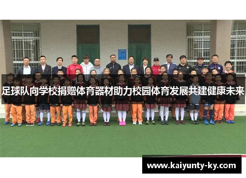 足球队向学校捐赠体育器材助力校园体育发展共建健康未来