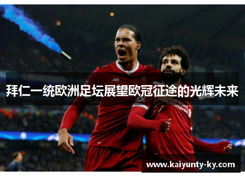 拜仁一统欧洲足坛展望欧冠征途的光辉未来