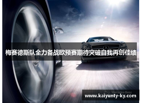 梅赛德斯队全力备战欧预赛期待突破自我再创佳绩